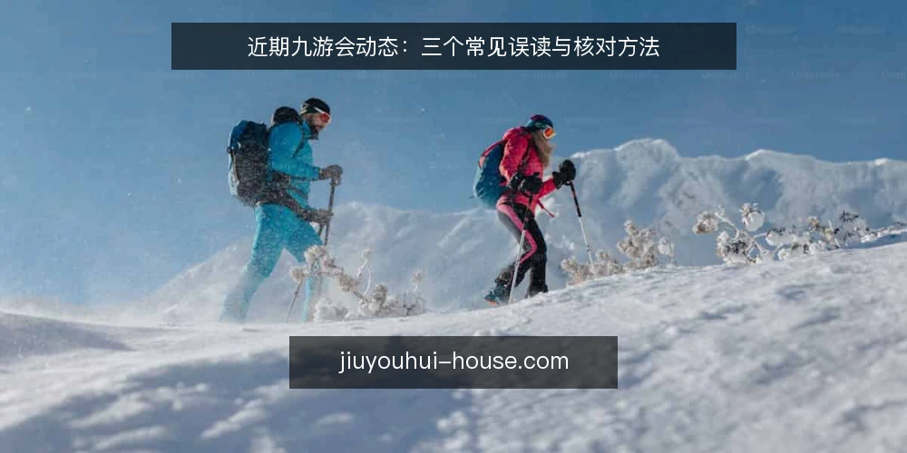 近期九游会动态:三个常见误读与核对方法 — 当前九游会资讯里的三个误读 配图